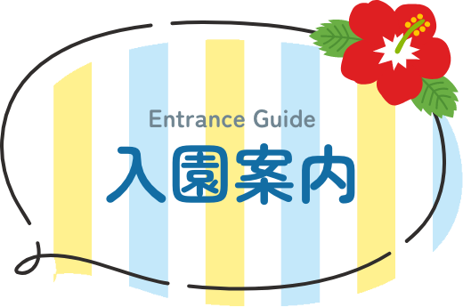 Entrance Guide 入園案内